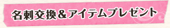 名刺交換&アイテムプレゼント